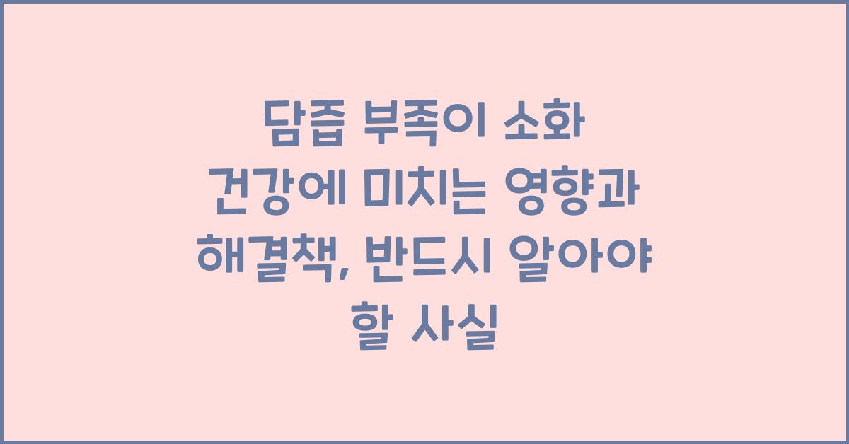 담즙 부족이 소화 건강에 미치는 영향과 해결책