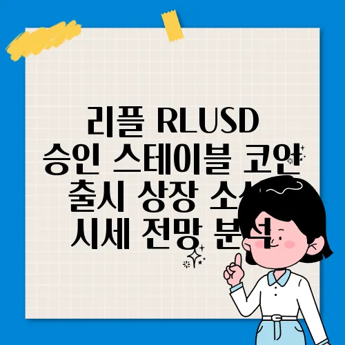 리플 RLUSD 승인 스테이블 코인 출시 상장 소식, 시세 전망 분석
