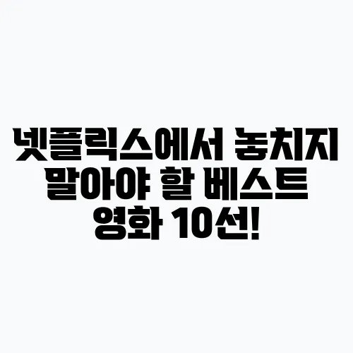 넷플릭스에서 놓치지 말아야 할 베스트 영화 10선!