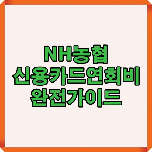 NH농협 신용카드 연회비 구조와 국내전용·해외겸용·등급별 차이를 한눈에 안내하는 대표 썸네일 이미지