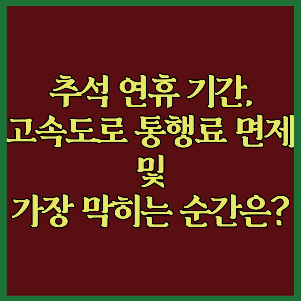 추석 연휴 고속도로 통행료 면제 및 가장 막히는 시간