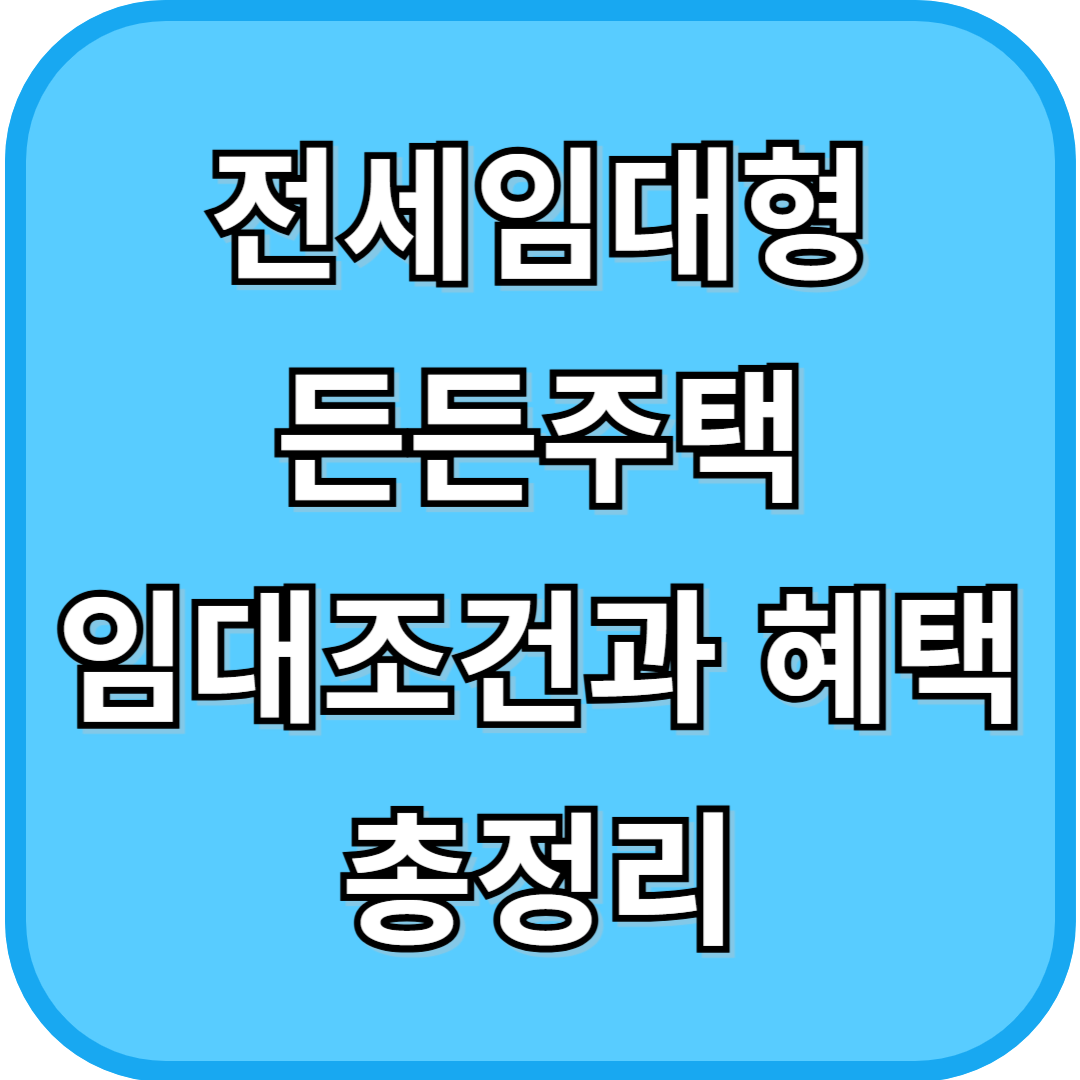 전세임대형 든든주택 임대조건과 혜택 총정리