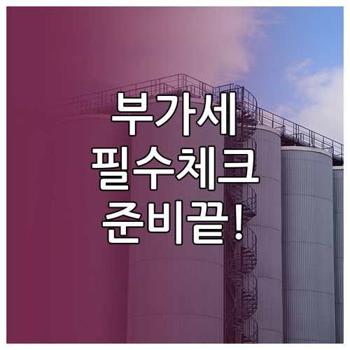 부가세 신고 전 체크리스트 및 서류 ..