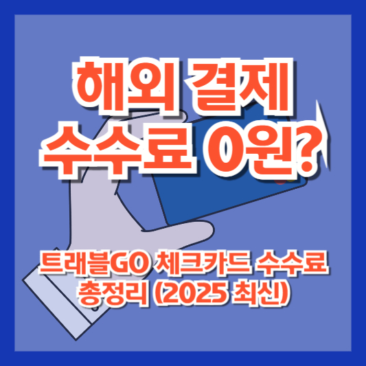 해외 결제 수수료 0원? 트래블GO 체크카드 수수료 총정리 (2025 최신)