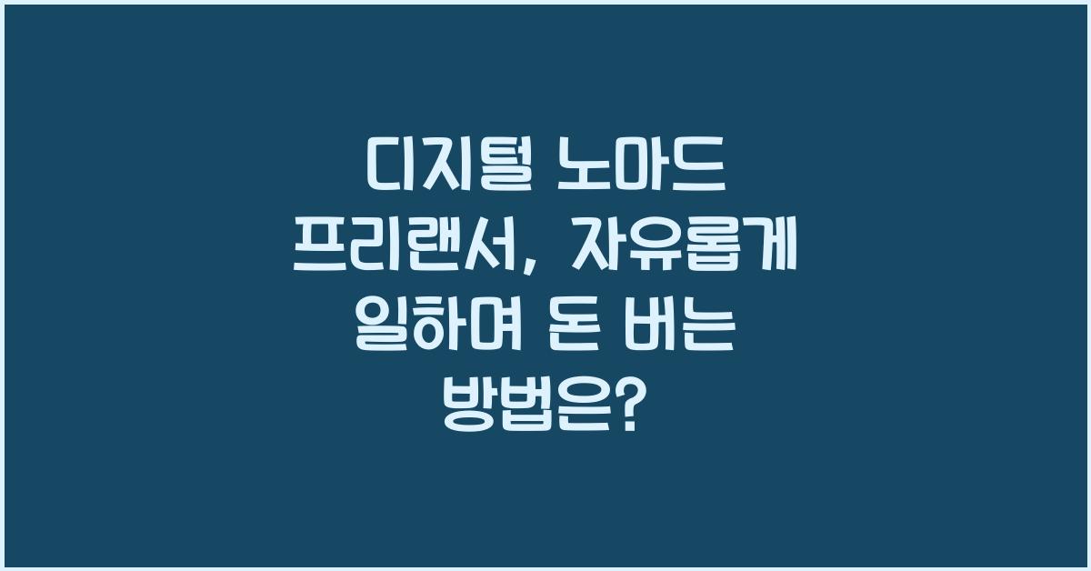 디지털 노마드 프리랜서: 자유롭게 일하며 돈 버는 방법