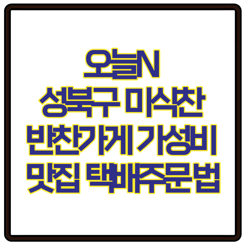 오늘N 성북구 미식찬 반찬가게 가성비 맛집 건강한 집밥 택배주문 법 가이드
