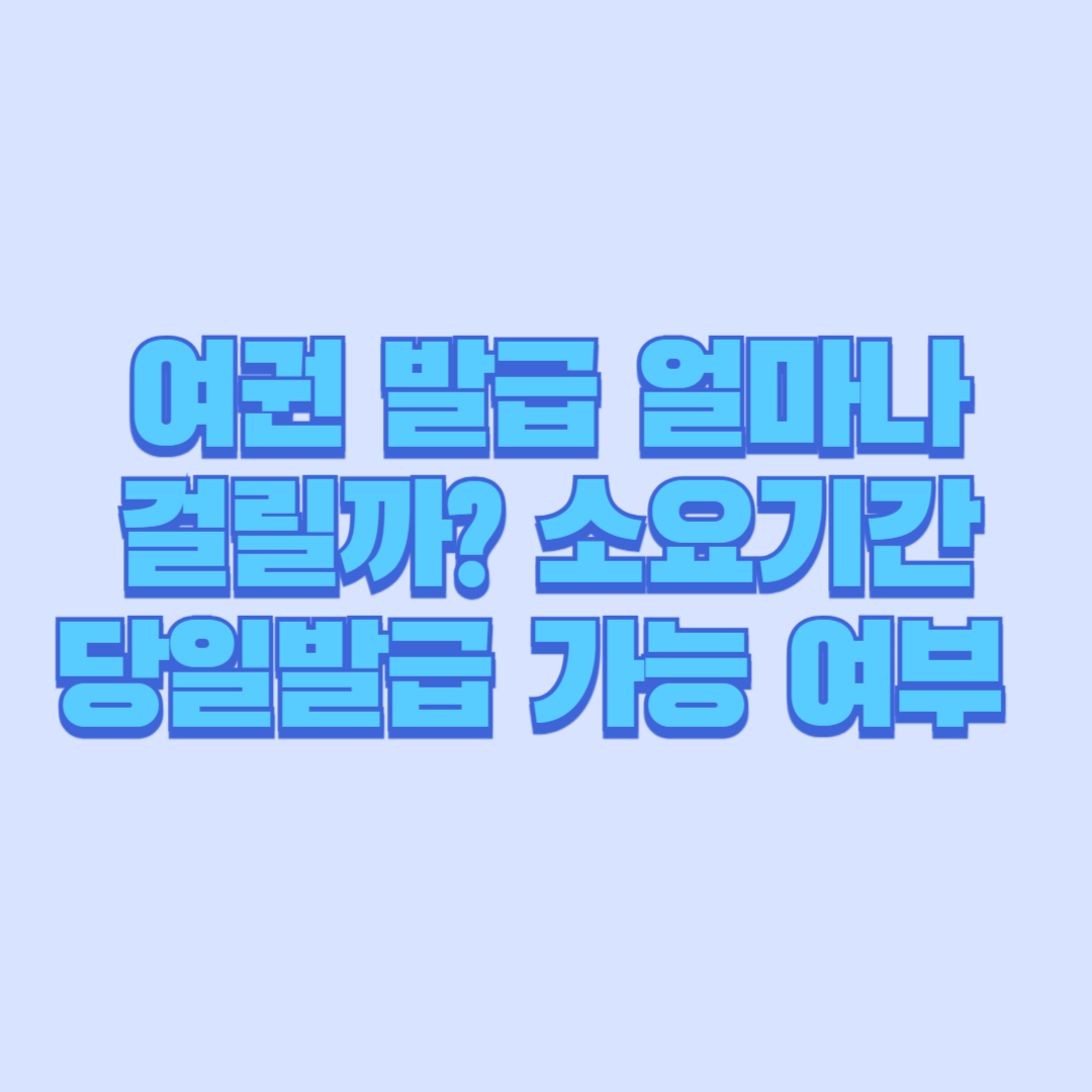 여권 발급 얼마나 걸릴까 소요기간·당일발급 가능 여부 총정리