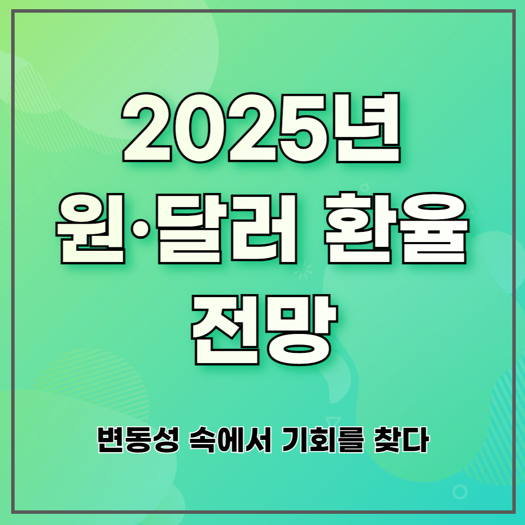 2025년 원·달러 환율 전망 ❘ 변동성 속에서 기회를 찾다