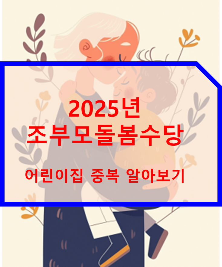 2025년 조부모 돌봄수당 어린이집 중복 알아보기