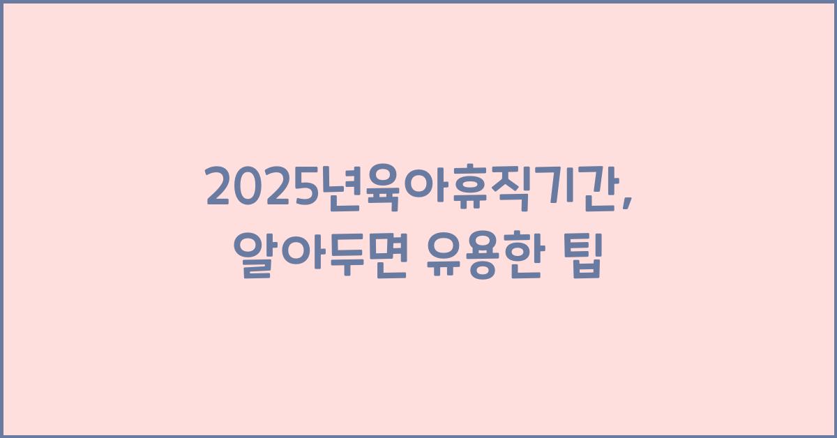 2025년육아휴직기간