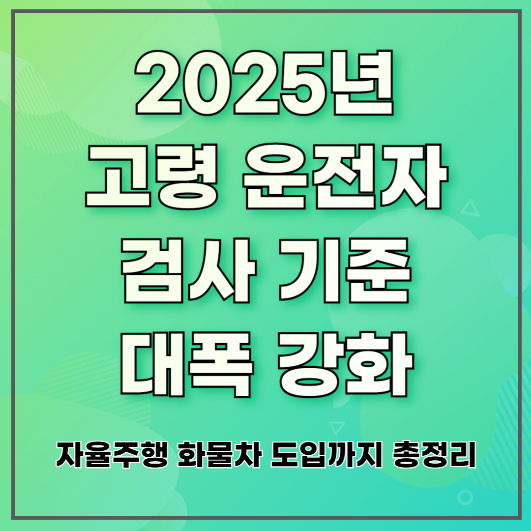 2025년 고령 운전자 검사 기준 대폭 강화 ❘ 자율주행 화물차 도입까지 총정리