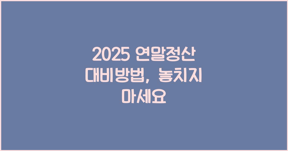 2025 연말정산 대비방법