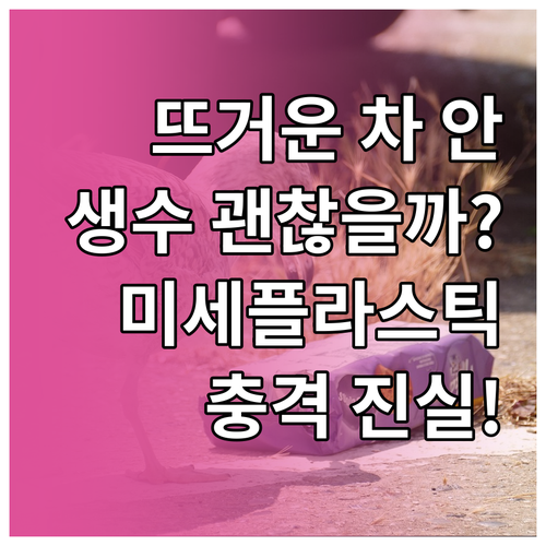 뜨거운 차 안 생수? 당신이 모르는 ..