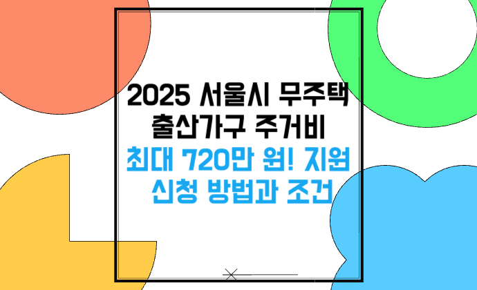 서울시 무주택 출산가구 주거비 최대 720만 원! 지원 신청 방법과 조건