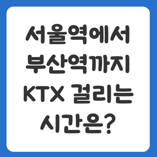 서울역에서 부산역까지 KTX 걸리는 시간은?