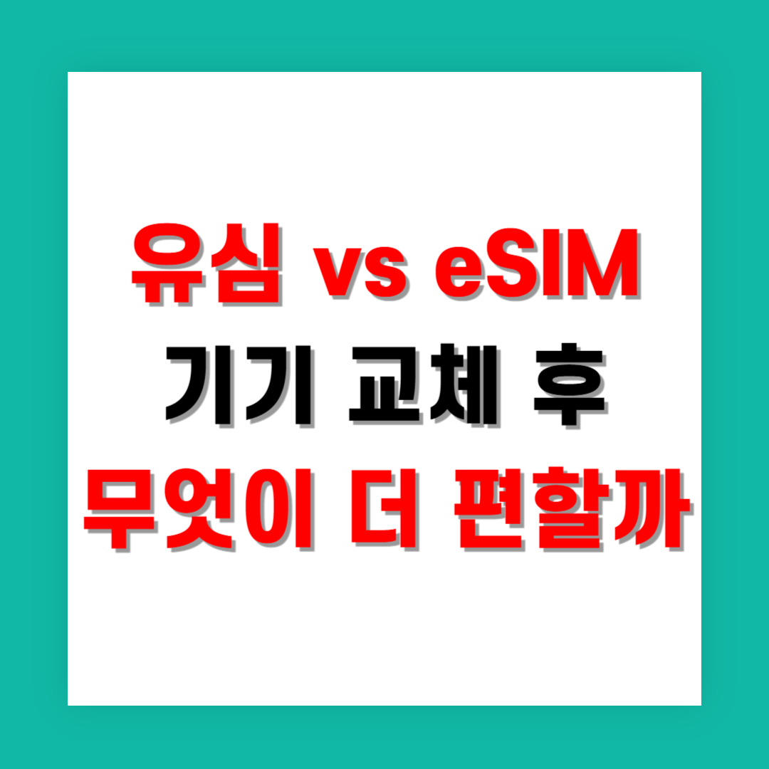 유심 vs eSIM 기기 교체 후 무엇이 더 편할까