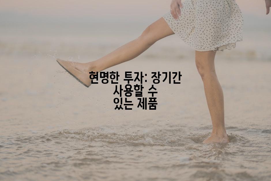 현명한 투자: 장기간 사용할 수 있는 제품