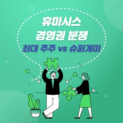 휴마시스 경영권 분쟁 재료 - 필수 체크 사항 3가지 점검