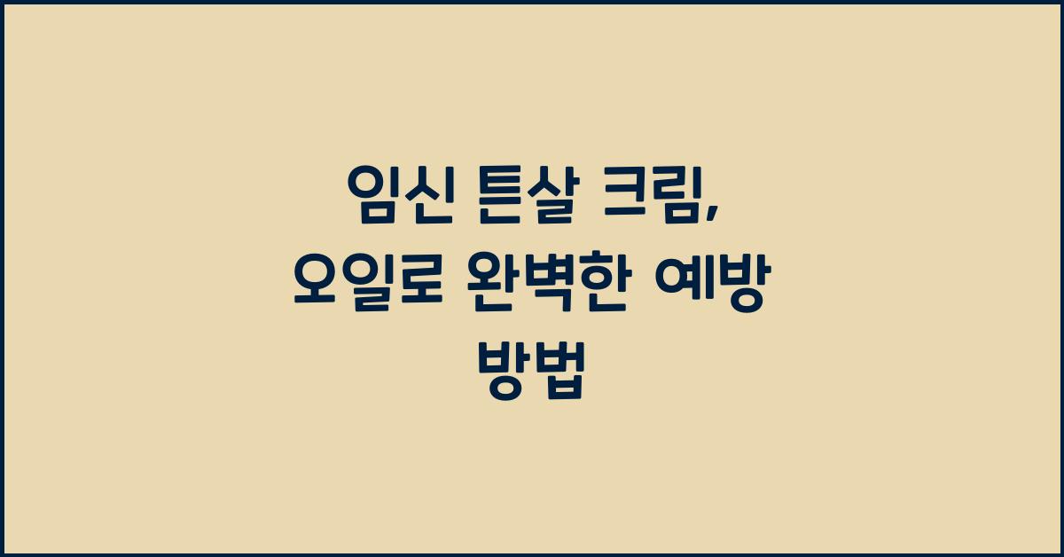 임신 튼살 크림, 오일