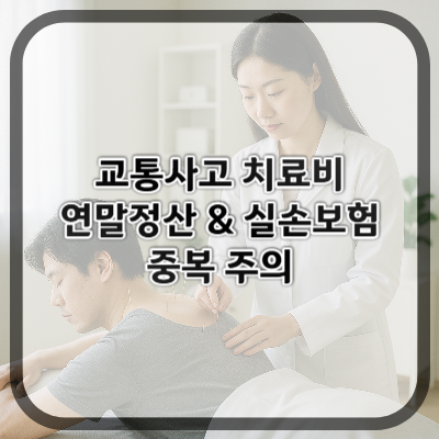 교통사고 치료비 연말정산 & 실손보험 중복 주의