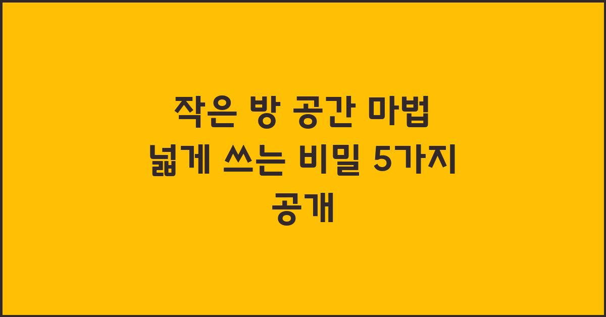작은 방 공간 마법! 넓게 쓰는 비밀