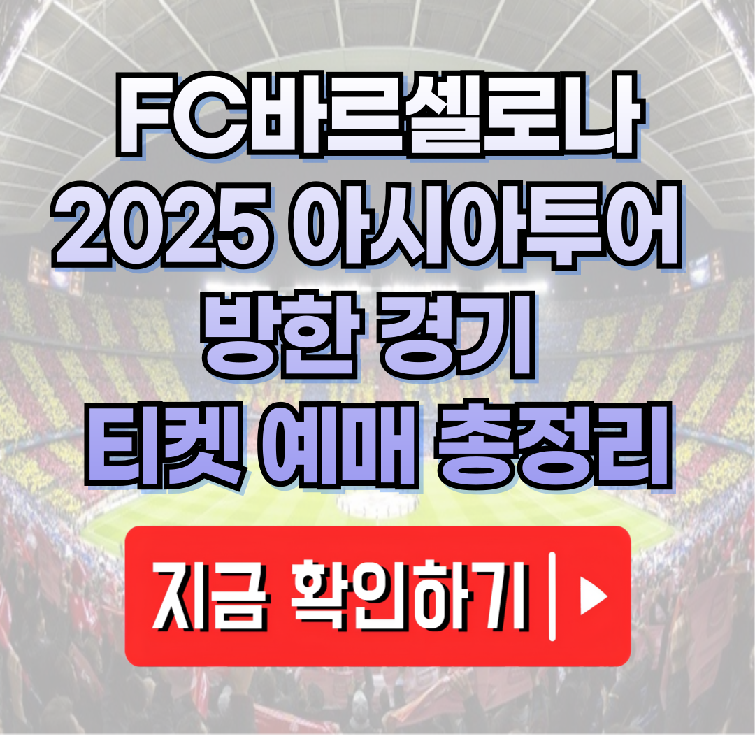 FC바르셀로나 2025 아시아투어 방한 경기 티켓 예매 총정리