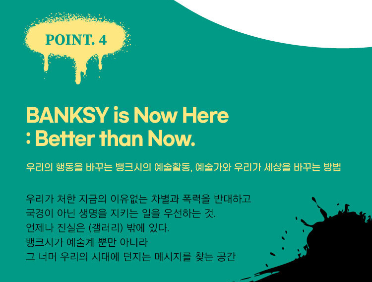 유 없는 차별과 폭력에 반대하고 국경이 아닌 생명을 지키는 일을 우선하는 뱅크시의 메시지를 통해, 예술가와 우리가 세상을 바꾸는 방법을 고민