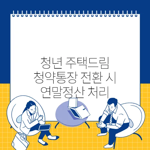 청년 주택드림 청약통장 전환 시 연말정산 처리