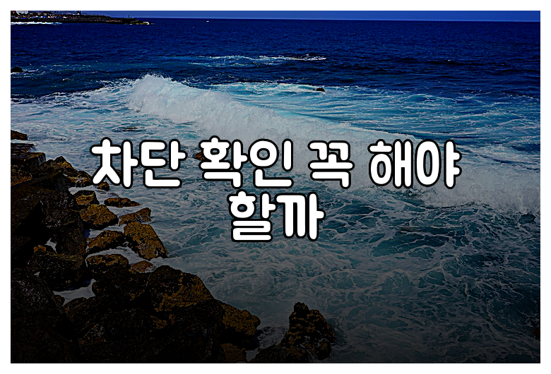 차단 확인 꼭 해야 할까