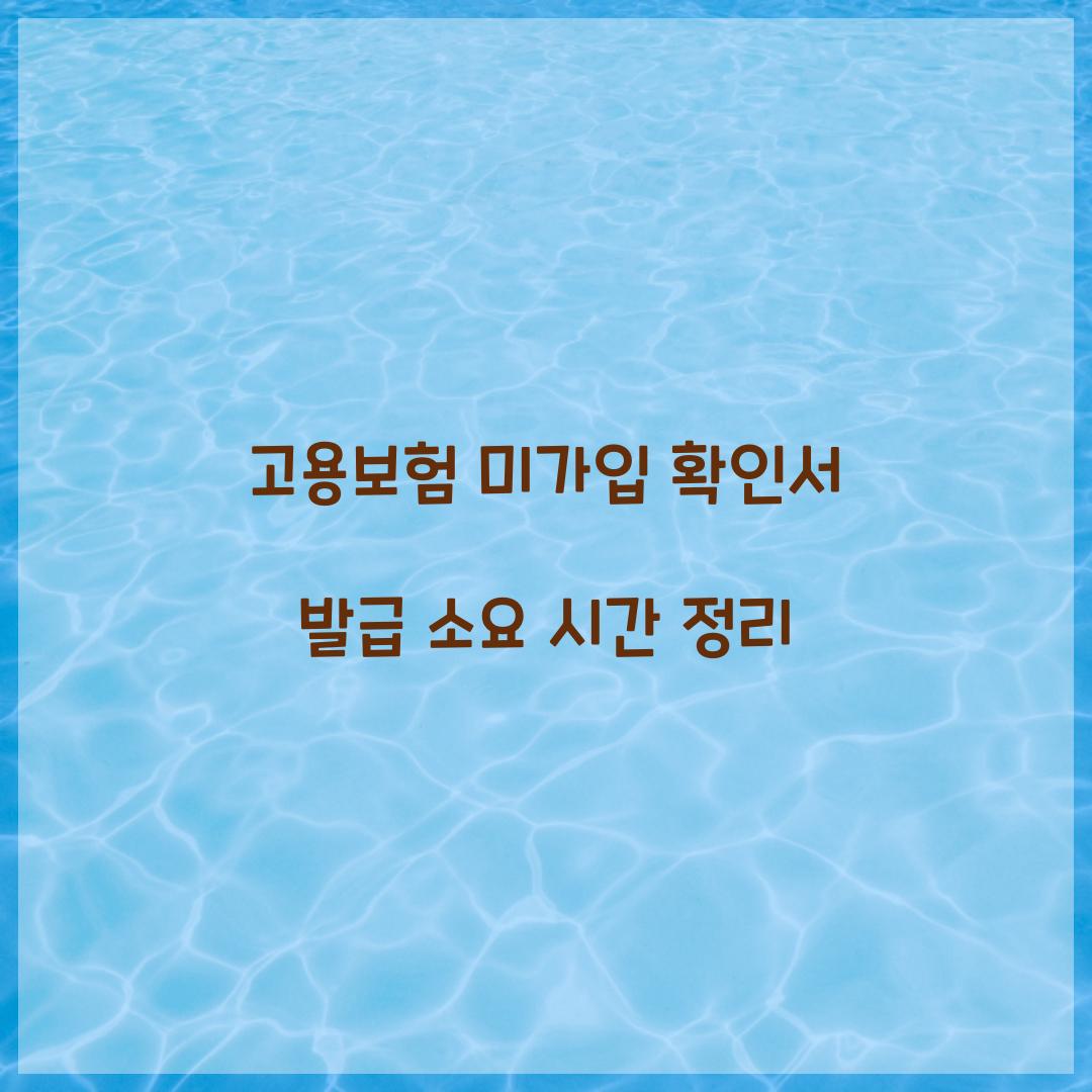 고용보험 미가입 확인서 발급 소요 시간 정리