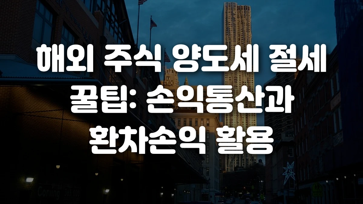 해외 주식 양도세 절세 꿀팁 손익통산과 환차손익 활용