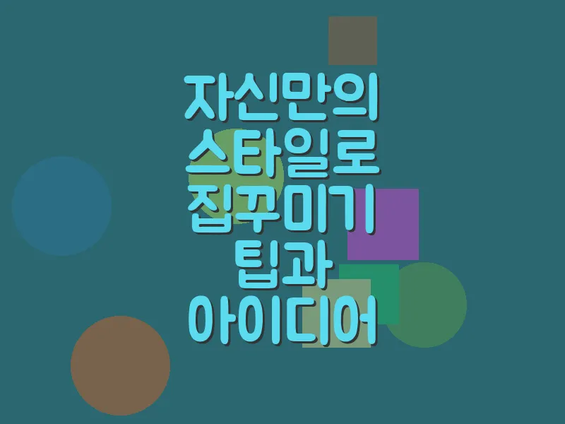 자신만의 스타일로 집 꾸미기 팁과 아이디어