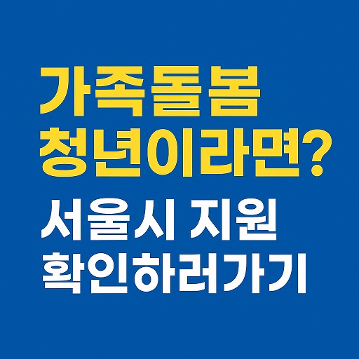 서울시 가족돌봄청년 지원 총정리: 신청방법·혜택·자격