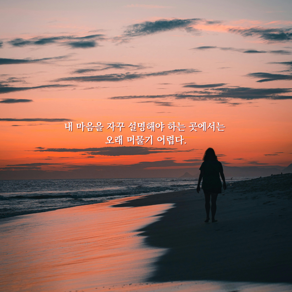 내 마음을 자꾸 설명해야 하는 곳에서는 오래 머물기 어렵다. - 감성 글귀 이미지