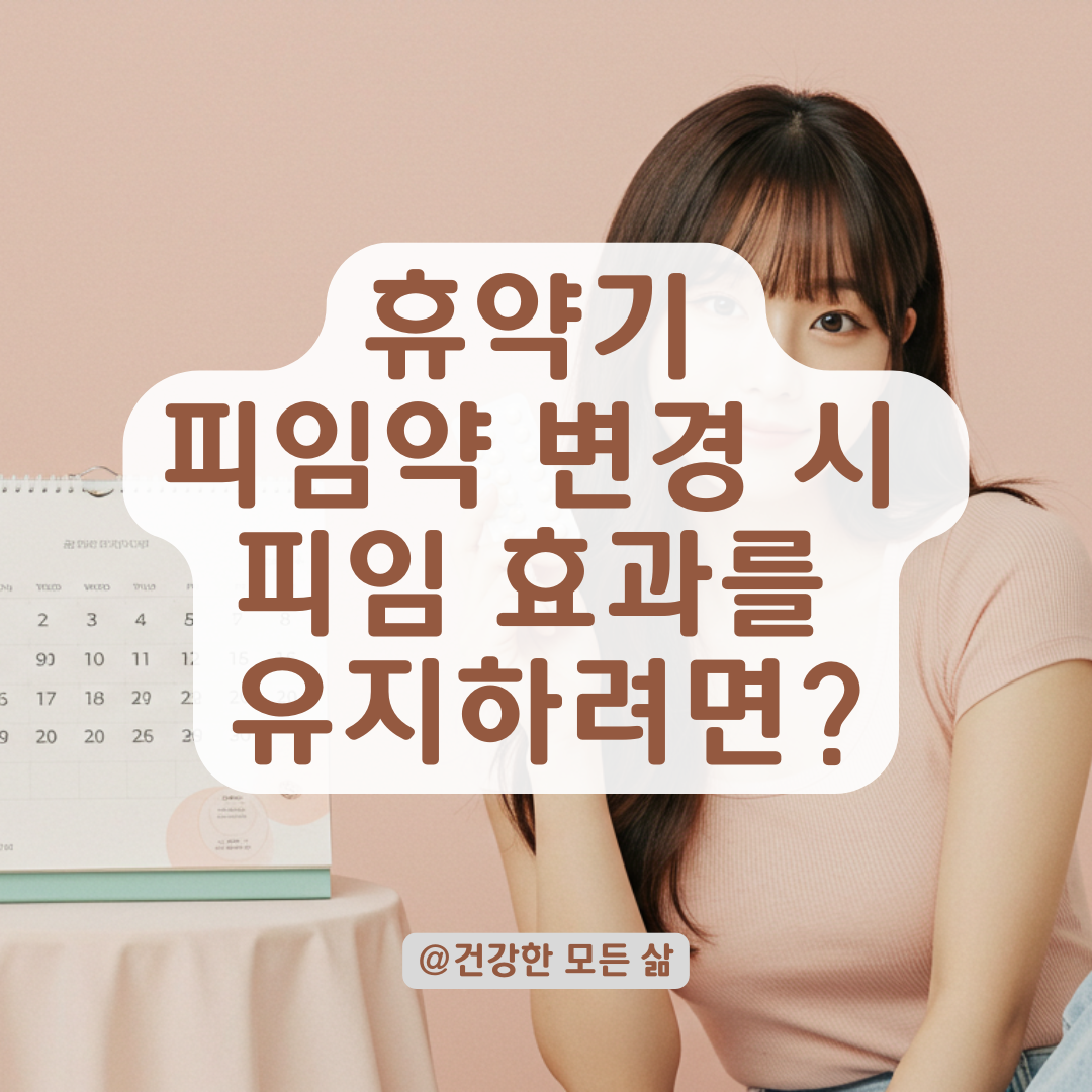 휴약기 후 피임약 바꿔도 괜찮을까? 피임약 변경 시 피임효과 유지 조건 총정리.