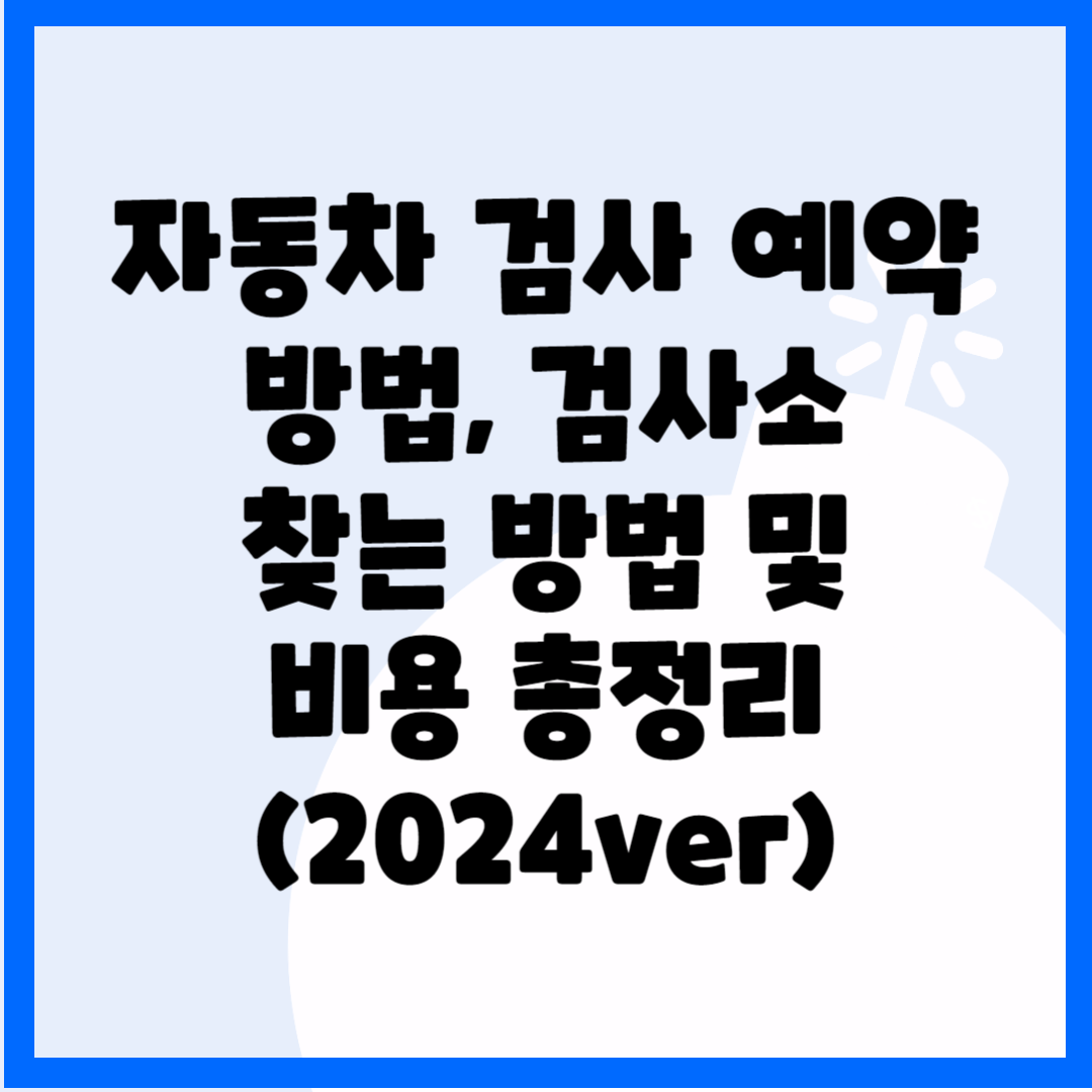 자동차 검사 예약방법, 검사소 찾는 방법 및 비용 총정리(2024ver) 블로그 썸내일 사진