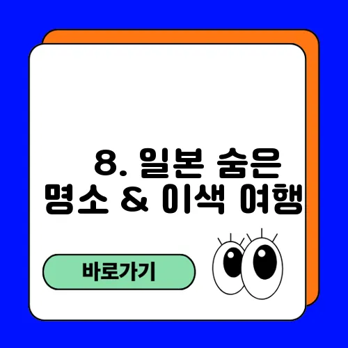 ✅ 8. 일본 숨은 명소 & 이색 여행