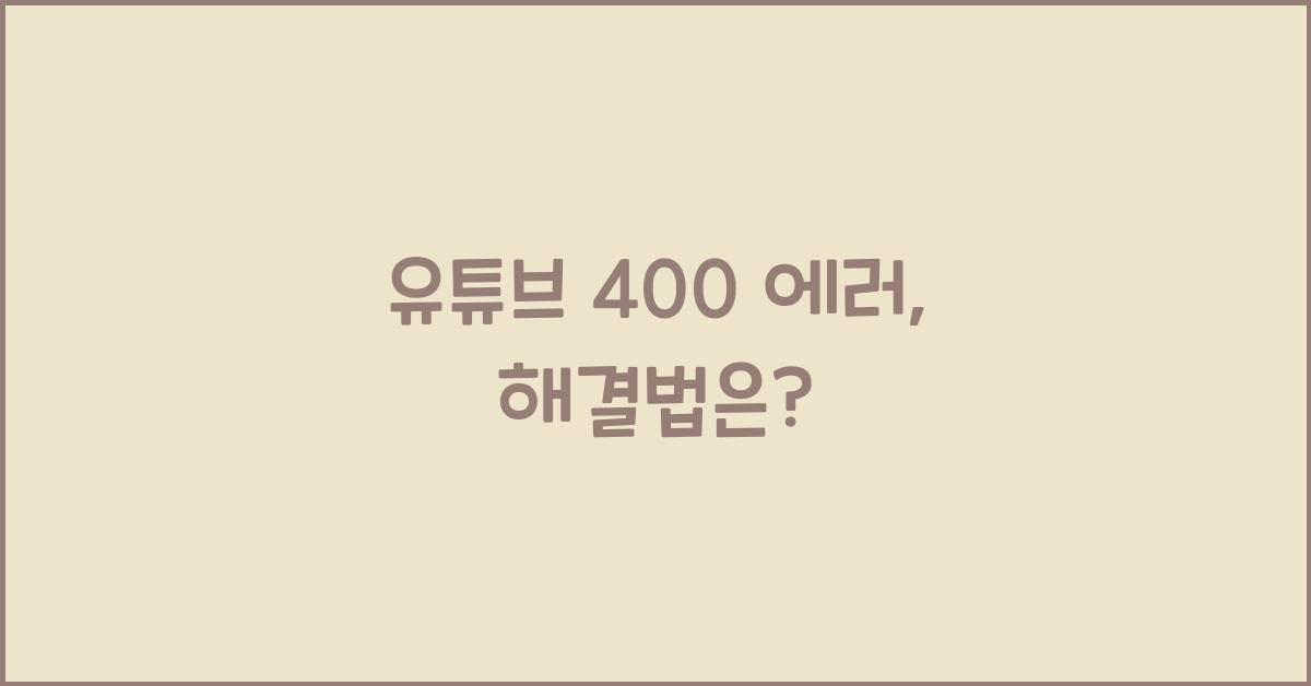 유튜브 400 에러