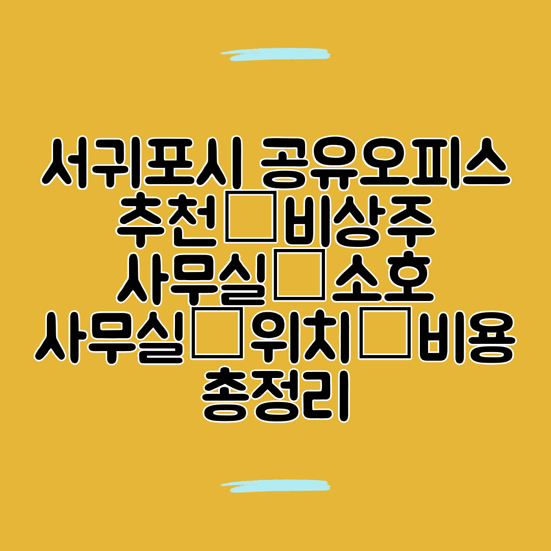 서귀포시 공유오피스 추천│비상주 사무실│소호 사무실│위치│비용 총정리