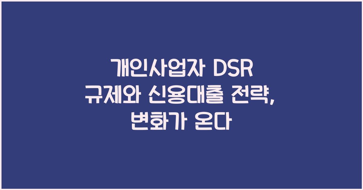 개인사업자 DSR 규제와 신용대출 전략