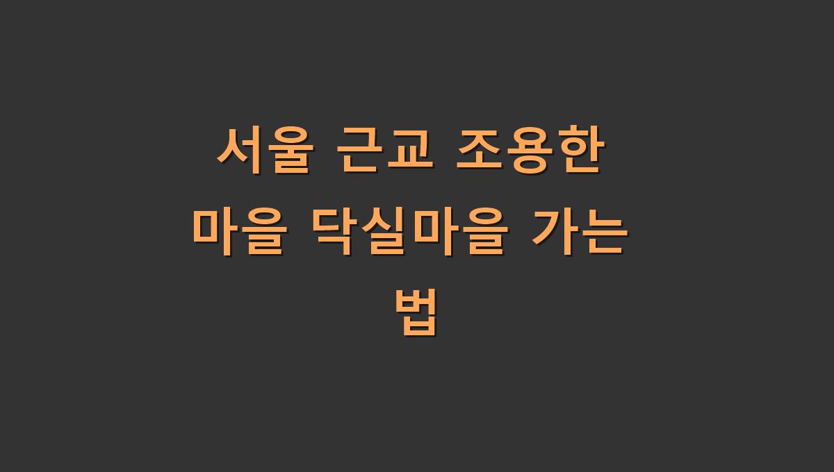 서울 근교 조용한 마을 닥실마을 가는 법