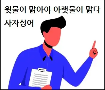 윗물이 맑아야 아랫물이 맑다 사자성어