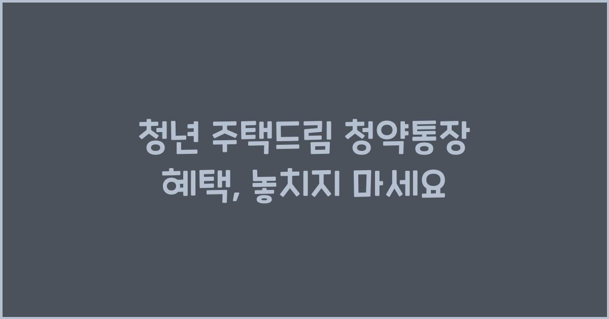 청년 주택드림 청약통장 혜택