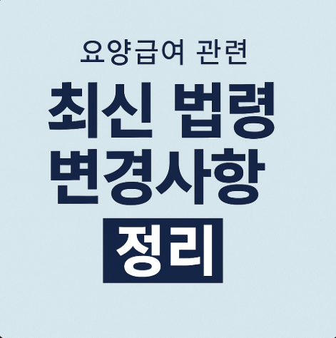 요양급여 관련 최신 법령 변경사항 총정리! 2025년 핵심 변화와 알아두어야 할 사항