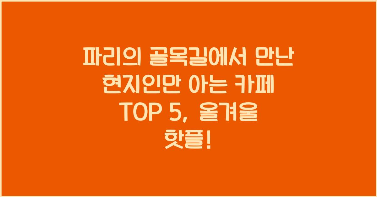 파리의 골목길에서 만난 현지인만 아는 카페 TOP 5