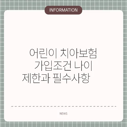 어린이 치아보험 가입조건 나이 제한과 필수사항 👶