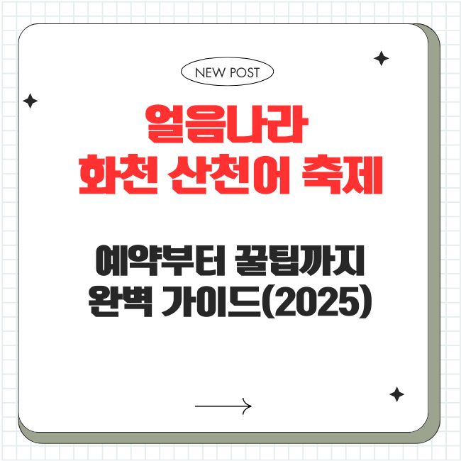 얼음나라 화천 산천어 축제: 예약부터 꿀팁까지 완벽 가이드(2025)