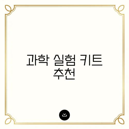 과학 실험 키트 추천, 초등부터 고등까지 단계별 정리