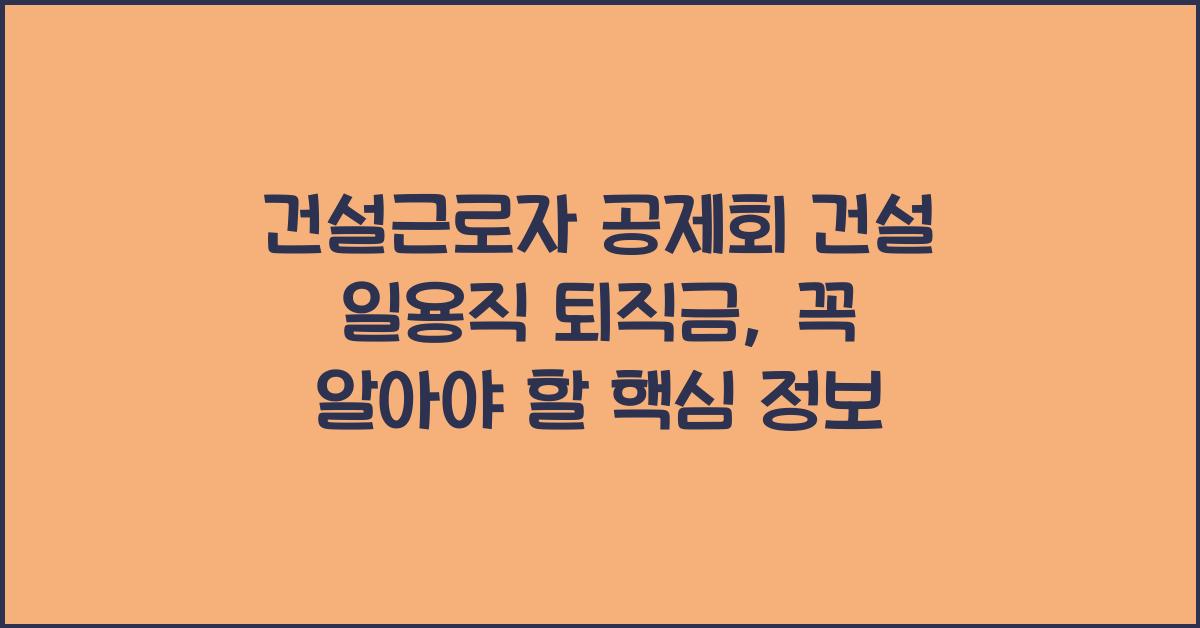 건설근로자 공제회 건설 일용직 퇴직금