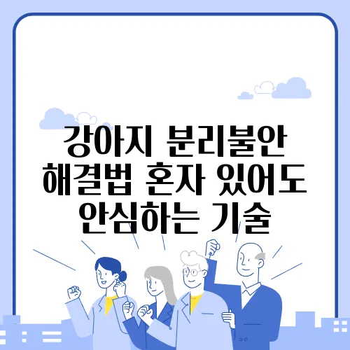 강아지 분리불안 해결법 혼자 있어도 안심하는 기술